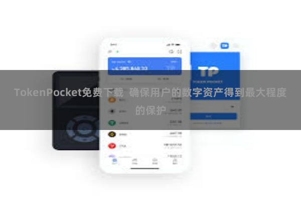 TokenPocket免费下载 确保用户的数字资产得到最大程度的保护