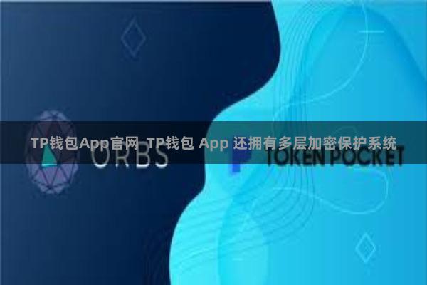 TP钱包App官网  TP钱包 App 还拥有多层加密保护系统